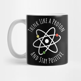 Think like a proton and stay positive funny t-shirt Mug